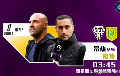 法甲：昂热vs南特！前主帅刚辟谣就被炒，现主帅仅1天时间备战！